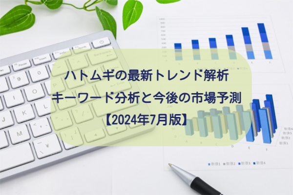 ハトムギの最新トレンド解析 ～キーワード分析と今後の市場予測～【2024年7月版】