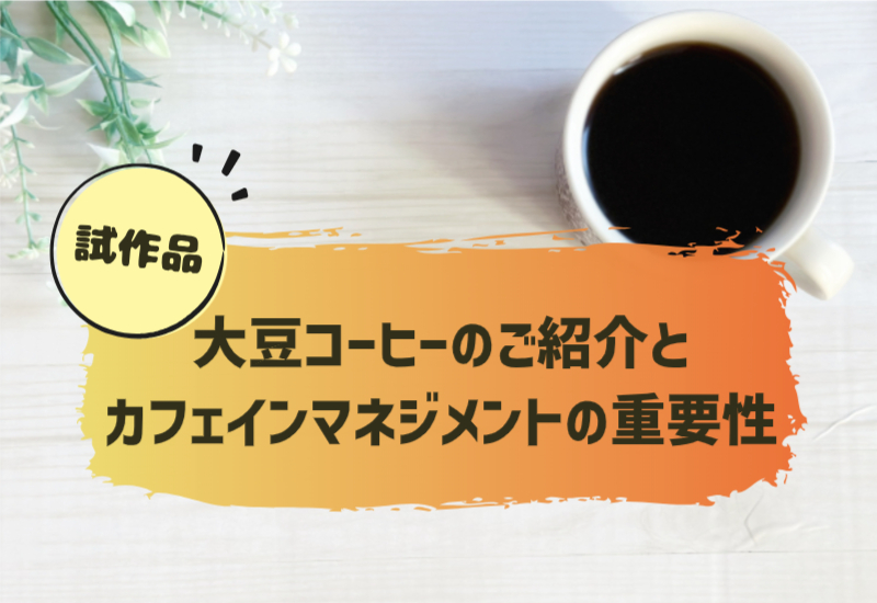 【試作品】大豆コーヒーのご紹介とカフェインマネジメントの重要性